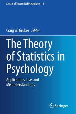 The Theory of Statistics in Psychology: Applications, Use, and Misunderstandings (Annals of Theoretical Psychology #16) Cover Image