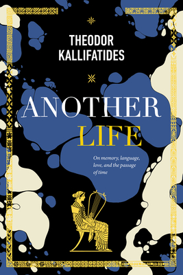 Another Life: On Memory, Language, Love, and the Passage of Time By Theodor Kallifatides, Marlaine Delargy (Translated by) Cover Image