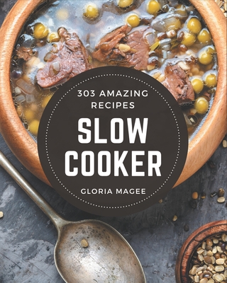 303 Amazing Slow Cooker Recipes: Enjoy Everyday With Slow Cooker Cookbook! By Gloria Magee Cover Image