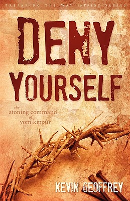 Deny Yourself: The Atoning Command of Yom Kippur By Kevin Geoffrey Cover Image