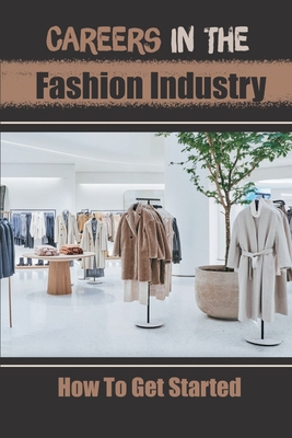 Careers In The Fashion Industry: How To Get Started: Working In Fashion Industry Cover Image