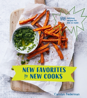 New Favorites for New Cooks: 50 Delicious Recipes for Kids to Make [A Cookbook] Cover Image