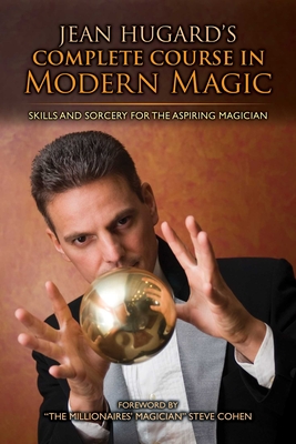 Jean Hugard's Complete Course in Modern Magic: Skills and Sorcery for the Aspiring Magician
