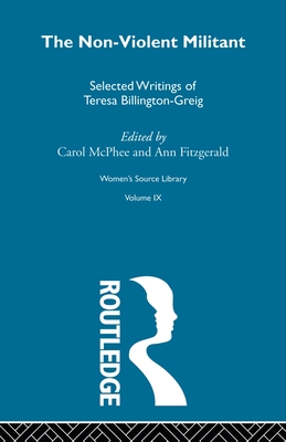 The Non-Violent Militant: Selected Writings of Teresa Billington-Greig (Women's Source Library) By Ann Fitzgerald, Carol McPhee Cover Image