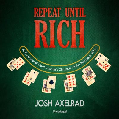 Repeat Until Rich Lib/E: A Professional Card Counter's Chronicle of the Blackjack Wars By Josh Axelrad (Read by) Cover Image