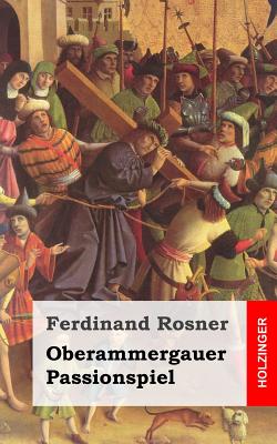 Oberammergauer Passionspiel: Bitteres Leyden, Obsiegender Todt, und Glorreiche Auferstehung des Eingefleischten Sohn Gottes Cover Image