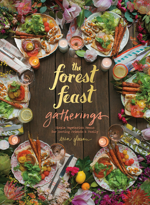 The Forest Feast Gatherings: Simple Vegetarian Menus for Hosting Friends & Family By Erin Gleeson Cover Image