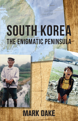 South Korea: The Enigmatic Peninsula By Mark Dake Cover Image