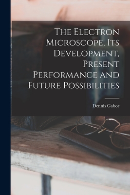 The Electron Microscope, Its Development, Present Performance and Future Possibilities By Dennis 1900- Gabor Cover Image