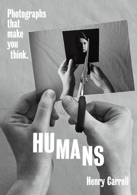 HUMANS: Photographs That Make You Think By Henry Carroll Cover Image