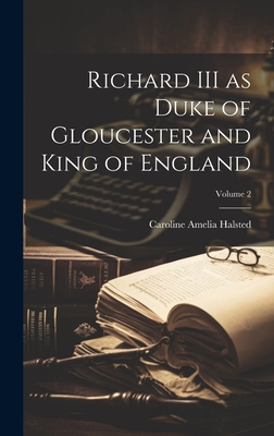 Richard III as Duke of Gloucester and King of England; Volume 2 Cover Image