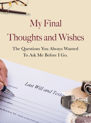 My Final Thoughts and Wishes: The Questions You Always Wanted to Ask Me Before I Go Cover Image