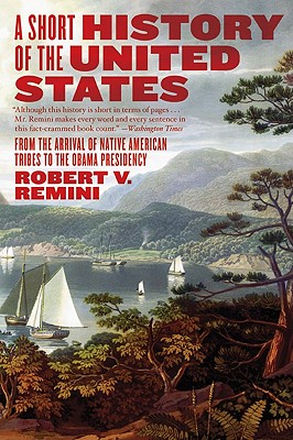 A Short History of the United States: From the Arrival of Native American Tribes to the Obama Presidency By Robert V. Remini Cover Image
