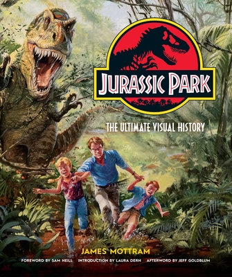 Jurassic Park: The Ultimate Visual History By James Mottram, Sam Neill (Foreword by), Laura Dern (Introduction by), Jeff Goldblum (Afterword by) Cover Image