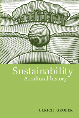 Sustainability: A Cultural History By Ulrich Grober, Ray Cunningham (Translated by) Cover Image