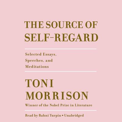 The Source of Self-Regard: Selected Essays, Speeches, and Meditations By Toni Morrison, Bahni Turpin (Read by) Cover Image