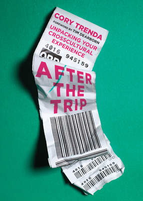 After the Trip: Unpacking Your Crosscultural Experience By Cory Trenda, Tim Dearborn (Foreword by) Cover Image