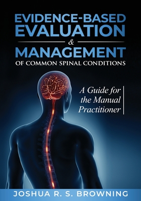 Evidence-Based Evaluation & Management of Common Spinal Conditions: A Guide for the Manual Practitioner By Joshua R. S. Browning Cover Image