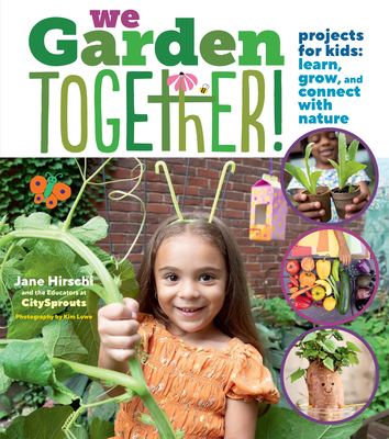 We Garden Together!: Projects for Kids: Learn, Grow, and Connect with Nature By Jane Hirschi, Educators at City Sprouts, Kim Lowe (Photographs by) Cover Image