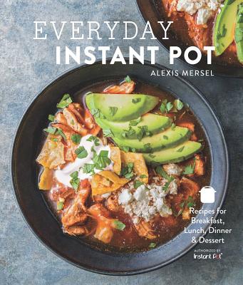 Everyday Instant Pot: Great Recipes to Make for Any Meal in your Electric Pressure Cooker  By Alexis Mersel Cover Image