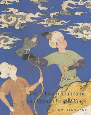 The Eckstein Shahnama: An Ottoman Book of Kings Cover Image