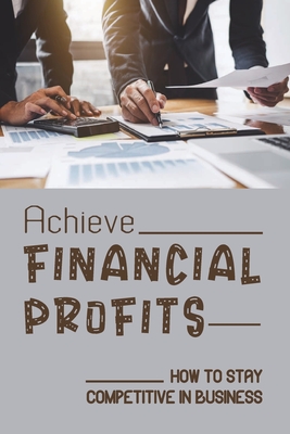 Achieve Financial Profits: How To Stay Competitive In Business: Long-Term Strategy Plan Cover Image