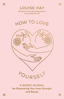 How to Love Yourself: A Guided Journal for Discovering Your Inner Strength and Beauty Cover Image