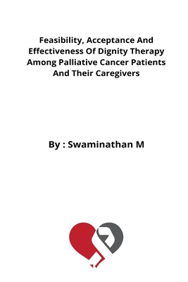 Feasibility, Acceptance And Effectiveness Of Dignity Therapy Among Palliative Cancer Patients And Their Caregivers By Saranya Hb Cover Image