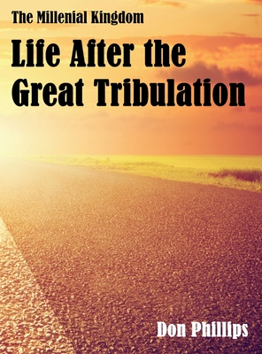 The Millenial Kingdom: Life After the Great Tribulation By Don T. Phillips Cover Image