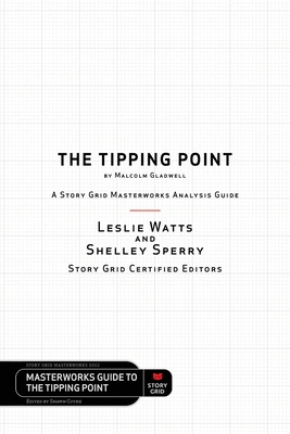 The Tipping Point by Malcolm Gladwell - A Story Grid Masterwork Analysis Guide By Leslie Watts, Shelley Sperry, Shawn Coyne (Editor) Cover Image