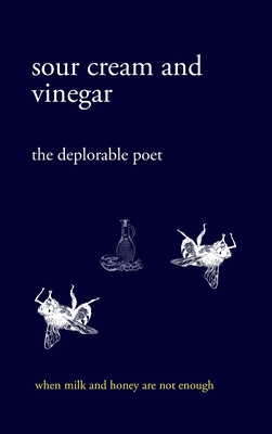 sour cream and vinegar: when milk and honey are not enough By The Deplorable Poet Cover Image