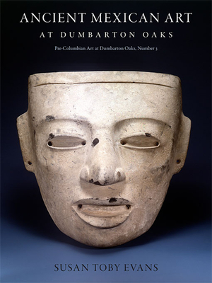 Ancient Mexican Art at Dumbarton Oaks: Central Highlands, Southwestern Highlands, Gulf Lowlands (Pre-Columbian Art at Dumbarton Oaks #3) Cover Image