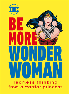 Be More Wonder Woman: Fearless thinking from a warrior princess Cover Image