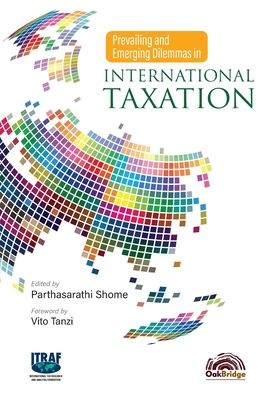 Prevailing and Emerging Dilemmas in International Taxation By Parthasarathi Shome Cover Image