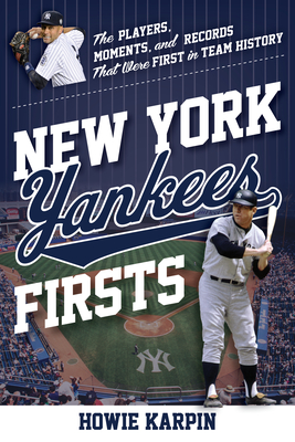 New York Yankees Firsts: The Players, Moments, and Records That Were First in Team History (Sports Team Firsts)