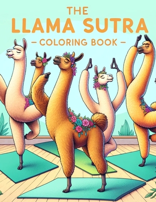 The Llama Sutra Coloring Book: Enchanting Encounters, Experience the Charm of Llama Intimacy Through Creative and Quirky Illustrations, Infusing Love