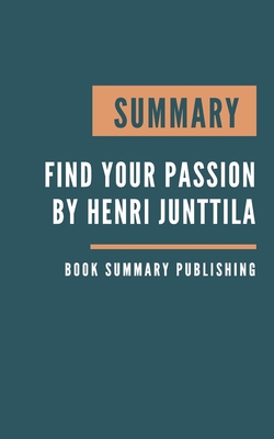 Summary: Find Your Passion - 25 Questions You Must Ask Yourself by Henri Junttila. By Book Summary Publishing Cover Image
