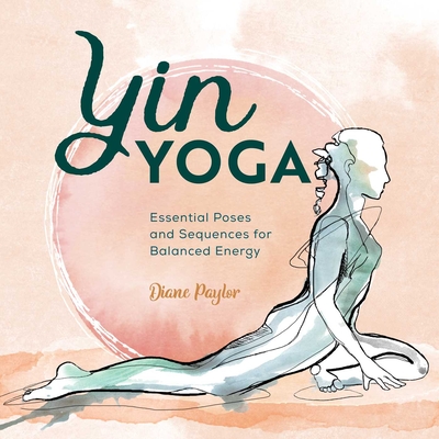 Yin Yoga: Essential Poses and Sequences for Balanced Energy By Diane Paylor Cover Image