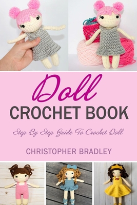 Doll Crochet Book: Step By Step Guide To Crochet Doll By Christopher Bradley Cover Image