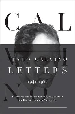 Italo Calvino: Letters, 1941-1985 - Updated Edition By Italo Calvino, Martin McLaughlin (Translator), Michael Wood (Introduction by) Cover Image