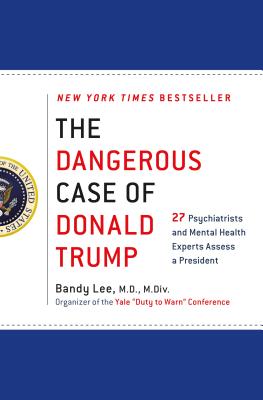 The Dangerous Case of Donald Trump: 27 Psychiatrists and Mental Health Experts Assess a President Cover Image