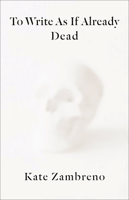 To Write as If Already Dead By Kate Zambreno Cover Image