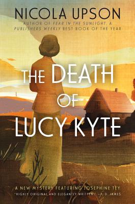 The Death of Lucy Kyte: A New Mystery Featuring Josephine Tey (Josephine Tey Mysteries #5) By Nicola Upson Cover Image