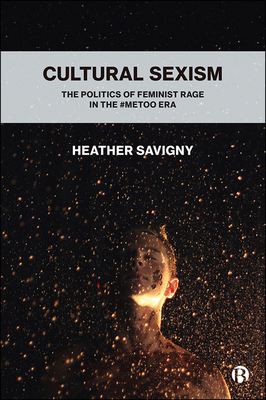 Cultural Sexism: The politics of feminist rage in the #metoo era By Heather Savigny Cover Image
