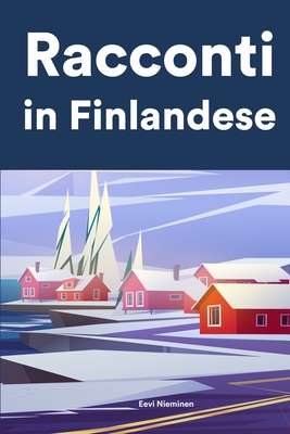 Racconti in Finlandese: Racconti in Finlandese per principianti e intermedi