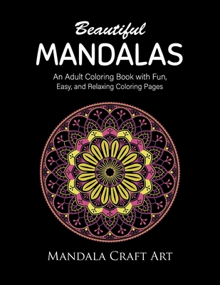 Beautiful Mandalas: An Adult Coloring Book with Fun, Easy, and Relaxing Coloring Pages ( Unique Patterns, Stress Relief, Happiness And Med By Mandala Craft Art Cover Image