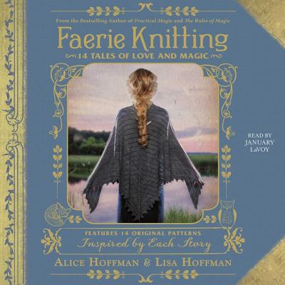 Faerie Knitting: 14 Tales of Love and Magic By Alice Hoffman, Lisa Hoffman, January Lavoy (Read by) Cover Image