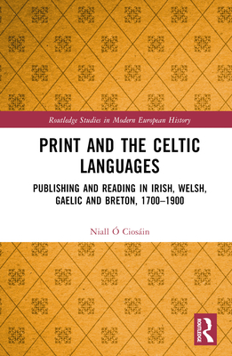Print and the Celtic Languages: Publishing and Reading in Irish, Welsh, Gaelic and Breton, 1700-1900 (Routledge Studies in Modern European History) Cover Image