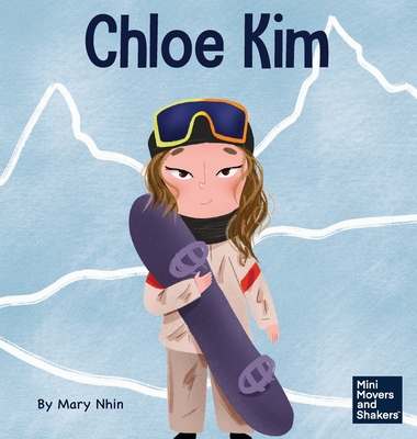 Chloe Kim: A Kid's Book About Sacrifice and Hard Work (Mini Movers and Shakers #26)