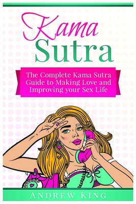 Kama Sutra: The Complete Kama Sutra Guide to Making Love and Improving Your  Sex Life (Paperback)